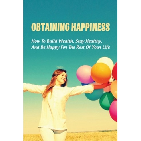 (영문도서) Obtaining Happiness: How To Build Wealth Stay Healthy And Be Happy For The Rest Of Your Lif... Paperback, Independently Published, English, 9798535186351