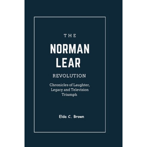 (영문도서) The Norman Lear Revolution: Chronicles of Laughter Legacy and Television Triumph Paperback, Independently Published, English, 9798871110683