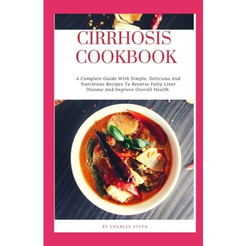 Cirrhosis Cookbook: A Complete Guide With Simple Delicious And Nutritious Recipes To Reverse Fatty ... Paperback, Independently Published, English, 9798596039719
