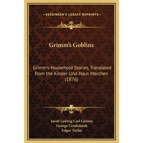 (영문도서) Grimm''s Goblins: Grimm''s Household Stories Translated from the Kinder Und Haus Marchen (1876) Hardcover, Kessinger Publishing, English, 9781169324862