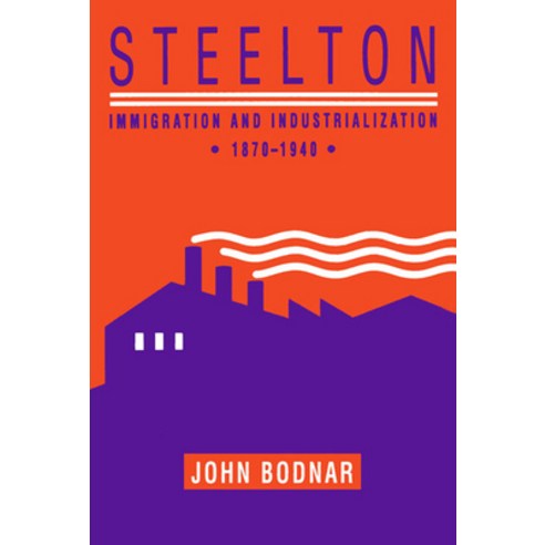 (영문도서) Steelton: Immigration and Industrialization 1870-1940 Paperback, University of Pittsburgh Press, English, 9780822960935