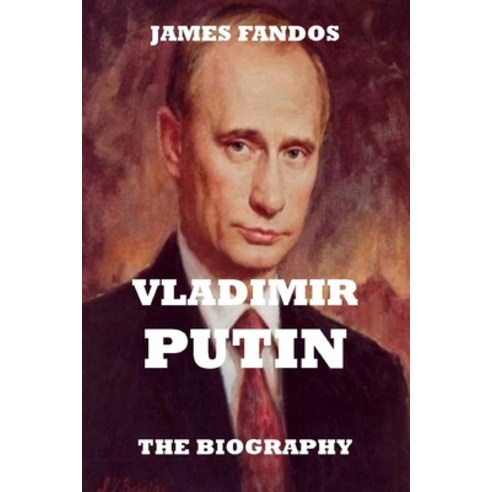 The Biography: Vladimir Putin. Russia President. the Most Powerful Man in Russia Paperback, Independently Published, English, 9798702027807