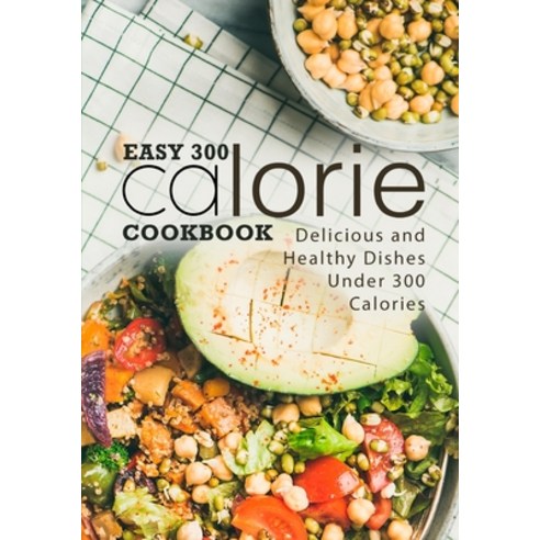 (영문도서) Easy 300 Calorie Cookbook: Delicious and Healthy Dishes Under 300 Calories (2nd Edition) Paperback, Independently Published, English, 9798351643052