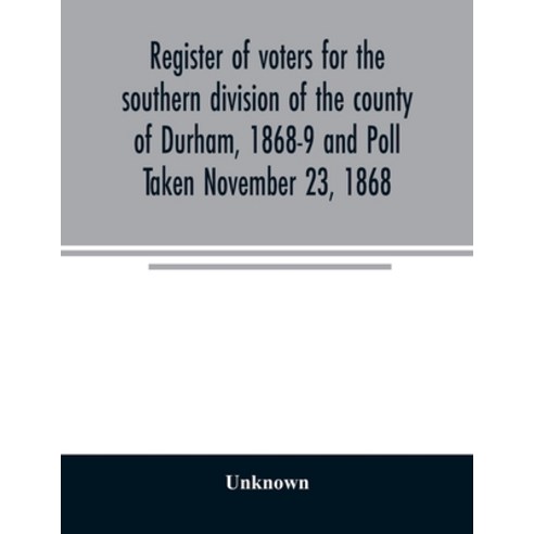 Register of voters for the southern division of the county of Durham 1868-9 and Poll Taken November... Paperback, Alpha Edition