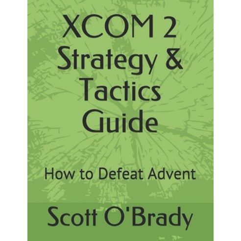 XCOM 2 Strategy & Tactics Guide: How to Defeat Advent Paperback, Independently Published