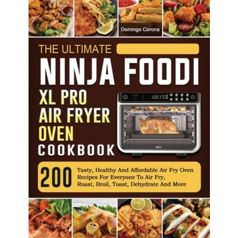 (영문도서) The Ultimate Ninja Foodi XL Pro Air Fryer Oven Cookbook: 200 Tasty Healthy And Affordable Ai... Hardcover, Domingo Corona, English, 9781803202907