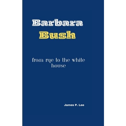 (영문도서) Barbara Bush: From Rye to the White House Paperback, Independently Published, English, 9798884345447
