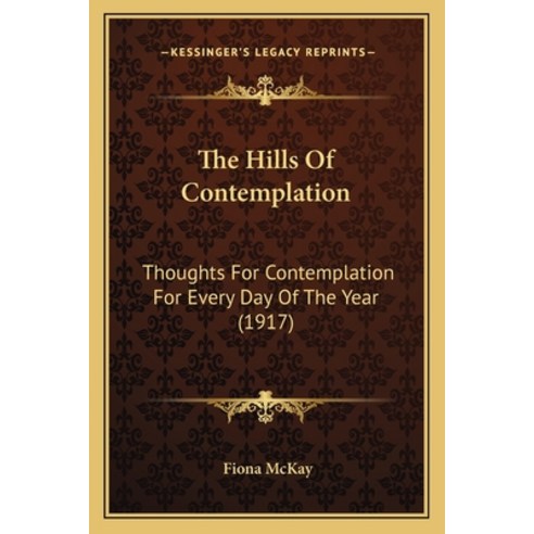 (영문도서) The Hills Of Contemplation: Thoughts For Contemplation For Every Day Of The Year (1917) Paperback, Kessinger Publishing, English, 9781165613267