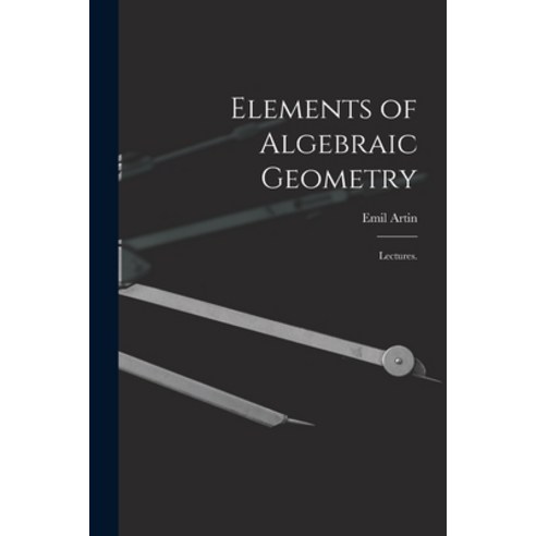 (영문도서) Elements of Algebraic Geometry; Lectures. Paperback, Hassell Street Press, English, 9781014098955