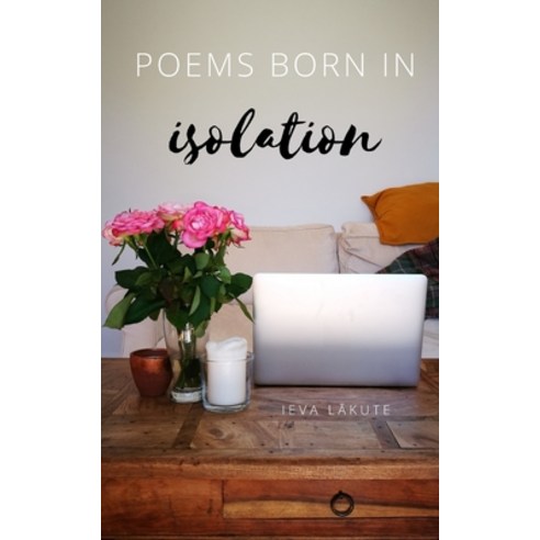 Poems Born in Isolation: Twelve poems that came to me during the long hours spent trapped in the house. Paperback, Independently Published