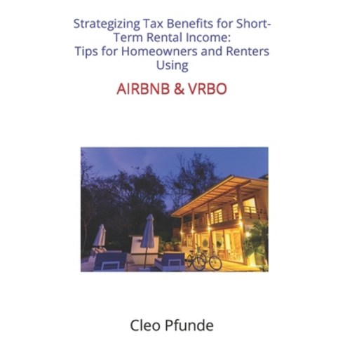 (영문도서) Strategizing Tax Benefits for Short-Term Rental Income: Tips for Homeowners and Renters Using... Paperback, Independently Published, English, 9798871992937