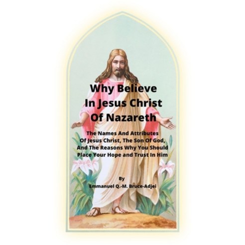(영문도서) Why Believe In Jesus Christ Of Nazareth Paperback, Independently Published, English, 9798420738771