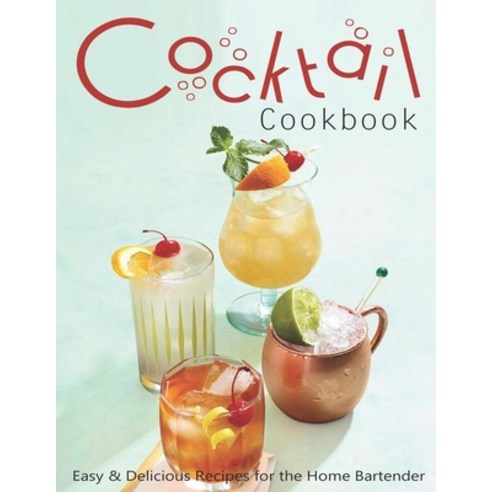 Cocktail Cookbook: Easy & Delicious Recipes for the Home Bartender Paperback, Independently Published, English, 9798703001219
