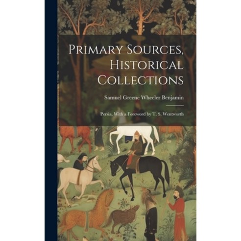 (영문도서) Primary Sources Historical Collections: Persia With a Foreword by T. S. Wentworth Hardcover, Legare Street Press, English, 9781020949760