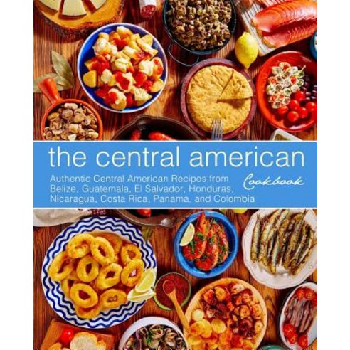 The Central American Cookbook: Authentic Central American Recipes from Belize Guatemala El Salvado... Paperback, Createspace Independent Pub..., English, 9781544807751