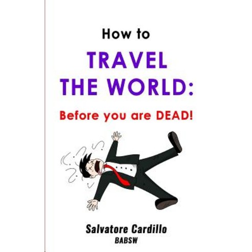 (영문도서) How To Travel The World: Before You Are Dead! Paperback, Createspace Independent Pub..., English, 9781986753197