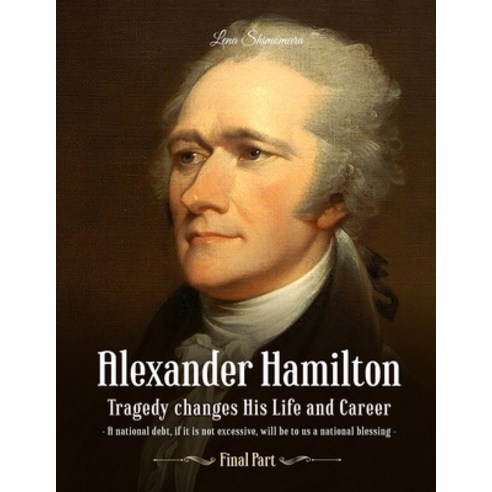 Alexander Hamilton: Tragedy changes His Life and Career (Final Part) Paperback, Independently Published, English, 9798554377563