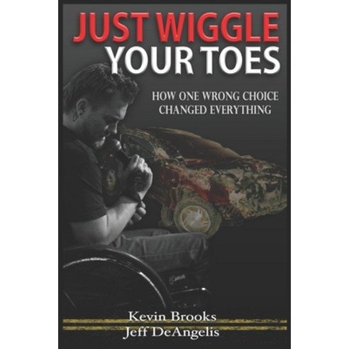 Just Wiggle Your Toes: How One Wrong Choice Changed Everything Paperback, Independently Published