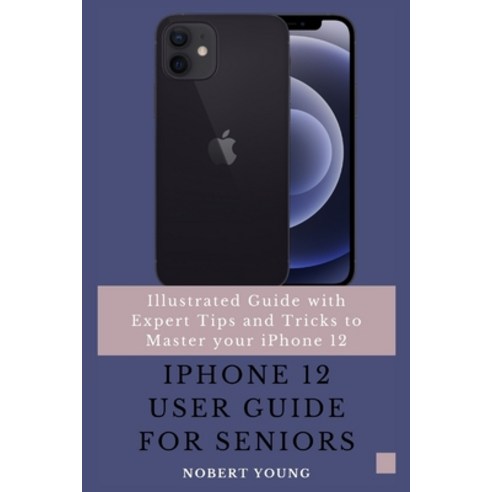 iPhone 12 User Guide for Seniors: Illustrated Guide with Expert Tips and Tricks to Master your iPhon... Paperback, Independently Published, English, 9798698306719