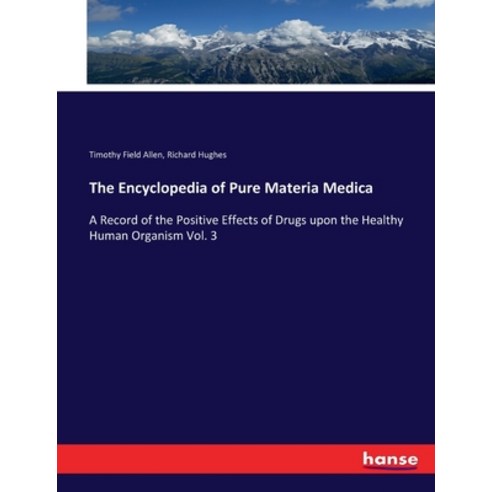 (영문도서) The Encyclopedia of Pure Materia Medica: A Record of the Positive Effects of Drugs upon the H... Paperback, Hansebooks, English, 9783337226312