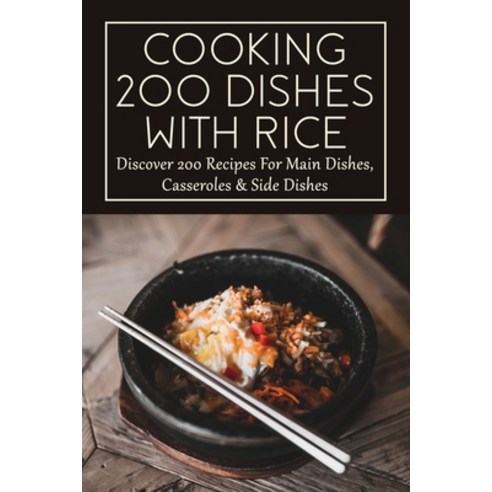 (영문도서) Cooking 200 Dishes With Rice: Discover 200 Recipes For Main Dishes Casseroles & Side Dishes:... Paperback, Independently Published, English, 9798530378171