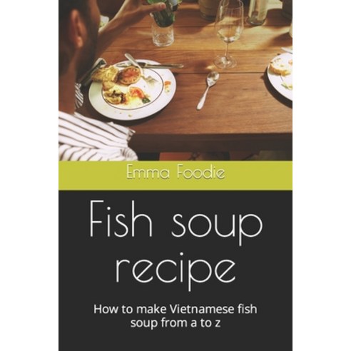 (영문도서) Fish soup recipe: How to make Vietnamese fish soup from a to z Paperback, Independently Published, English, 9798865137993