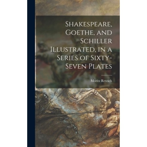 (영문도서) Shakespeare Goethe and Schiller Illustrated in a Series of Sixty-seven Plates Hardcover, Legare Street Press, English, 9781013471599