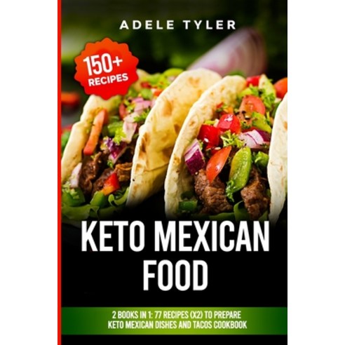 Keto Mexican Food: 2 Books In 1: 77 Recipes (x2) To Prepare Keto Mexican Dishes And Tacos Cookbook Paperback, Independently Published, English, 9798571792332