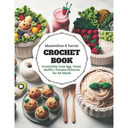 (영문도서) Crochet Book: Irresistibly Cute Egg Toast Muffin Tomato Patterns for All Meals Paperback, Independently Published, English, 9798865502579