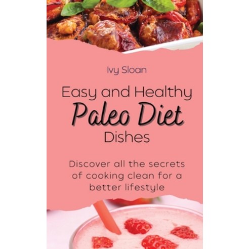 (영문도서) Easy and healthy Paleo Diet Dishes: Discover all the secrets of cooking clean for a better li... Hardcover, Ivy Sloan, English, 9781803421308