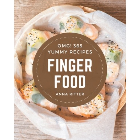 OMG! 365 Yummy Finger Food Recipes: The Best Yummy Finger Food Cookbook on Earth Paperback, Independently Published