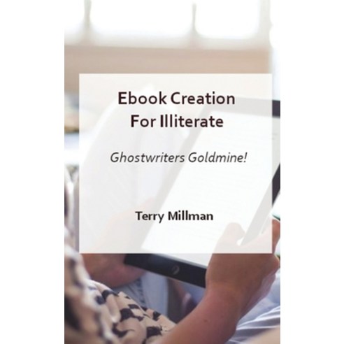 (영문도서) eBook Creation for Illiterate - Ghostwriters Goldmine! Hardcover, Terry Millman, English, 9781803008042