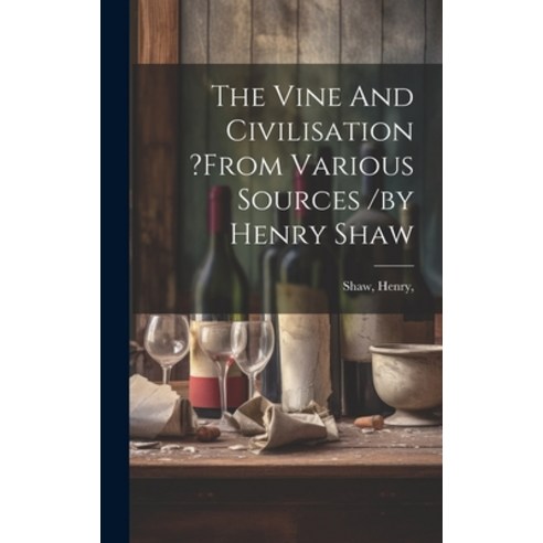 (영문도서) The Vine And Civilisation ?from Various Sources /by Henry Shaw Hardcover, Legare Street Press, English, 9781021039989
