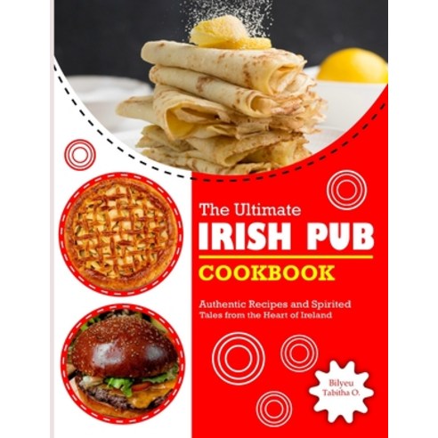 (영문도서) The Ultimate Irish Pub Cookbook: Authentic Recipes and Spirited Tales from the Heart of Ireland Paperback, Independently Published, English, 9798876065995