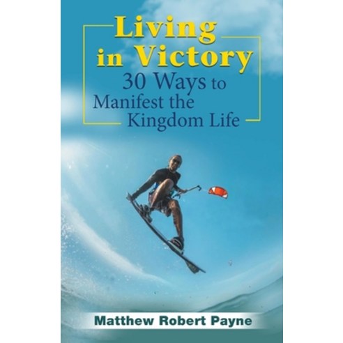 (영문도서) Living in Victory: 30 Ways to Manifest The Kingdom Life Paperback, Rwg Publishing, English, 9798215280027