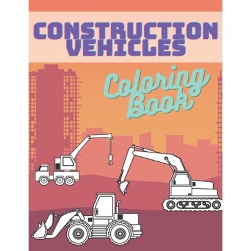 Construction Vehicles Coloring Book: Activity Book For Kids Cranes Tractors Diggers Trucks Dumpers Paperback, Independently Published, English, 9798597903576