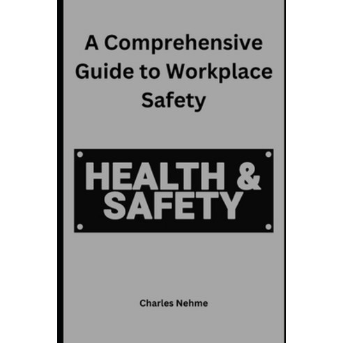 (영문도서) A Comprehensive Guide to Workplace Safety Paperback, Independently Published, English, 9798871131725