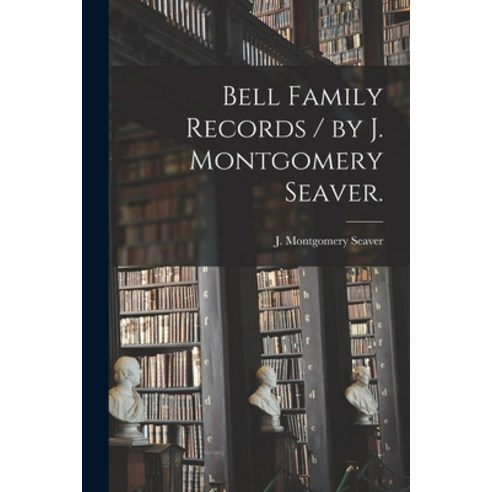 (영문도서) Bell Family Records / by J. Montgomery Seaver. Paperback, Hassell Street Press, English, 9781014761446