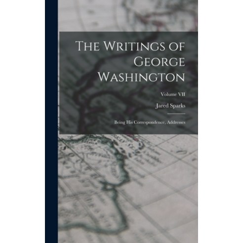 (영문도서) The Writings of George Washington: Being His Correspondence Addresses; Volume VII Hardcover, Legare Street Press, English, 9781018909578