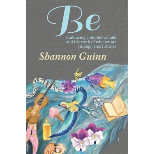 Be: Embracing childlike wonder and the truth of who we are through short stories Paperback, Independently Published, English, 9781706820628