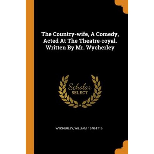 The Country-wife A Comedy Acted At The Theatre-royal. Written By Mr. Wycherley Paperback, Franklin Classics Trade Press