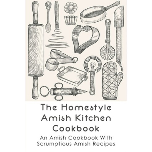 (영문도서) The Homestyle Amish Kitchen Cookbook: An Amish Cookbook With Scrumptious Amish Recipes: Amish... Paperback, Independently Published, English, 9798520574804