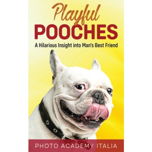 (영문도서) Playful Pooches: A Hilarious Insight into Man''s Best Friend Hardcover, Photo Academy Italia, English, 9781803007823