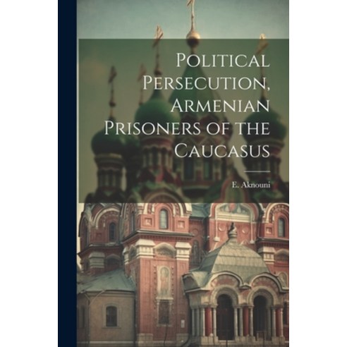 (영문도서) Political Persecution Armenian Prisoners of the Caucasus Paperback, Legare Street Press, English, 9781021415691