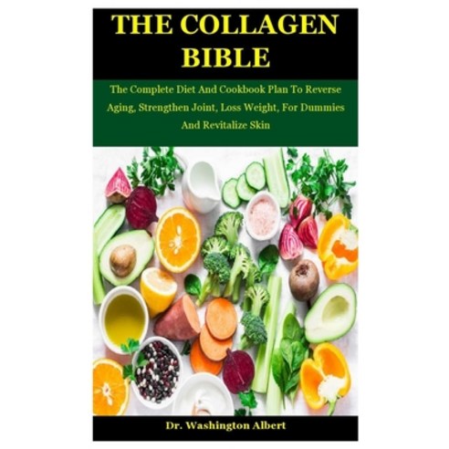 The Collagen Bible: The Complete Diet And Cookbook Plan To Reverse Aging Strengthen Joint Loss Wei... Paperback, Independently Published, English, 9798698883128