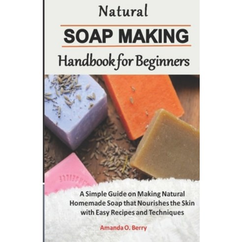 Natural Soapmaking Handbook for Beginners: A Simple Guide on Making Natural Homemade Soap that Nouri... Paperback, Independently Published, English, 9798738037900