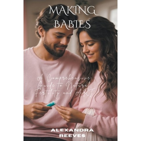 (영문도서) Making Babies - A Comprehensive Guide to Natural Fertility and Art Paperback, Golden Phoenix Press, English, 9798223336068