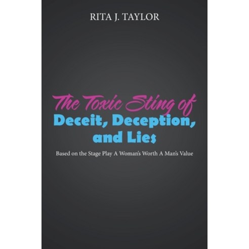 The Toxic Sting of Deceit Deception and Lies: Based on the Stage Play a Woman''s Worth a Man''s Value Paperback, WestBow Press, English, 9781664226449