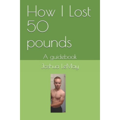 How I Lost 50 pounds: A guidebook Paperback, Independently Published