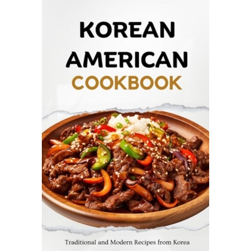 (영문도서) Korean American Cookbook: Traditional and Modern Recipes from Korea Paperback, Independently Published, English, 9798860251908